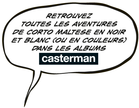 Retrouvez toutes les aventures de Corto Maltese en noir et blanc (ou en couleur) dans les albums CASTERMAN